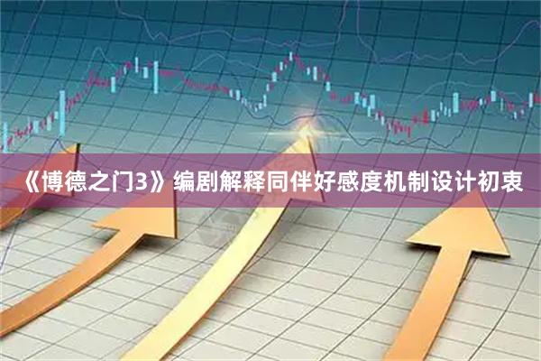 《博德之门3》编剧解释同伴好感度机制设计初衷